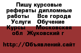 Пишу курсовые рефераты дипломные работы  - Все города Услуги » Обучение. Курсы   . Московская обл.,Жуковский г.